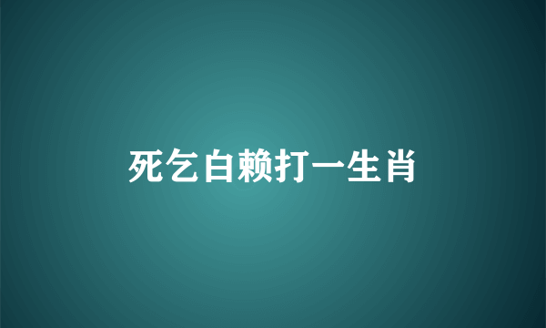 死乞白赖打一生肖