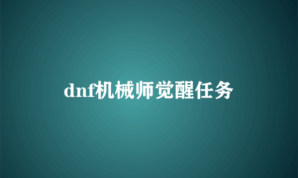 dnf机械师觉醒任务