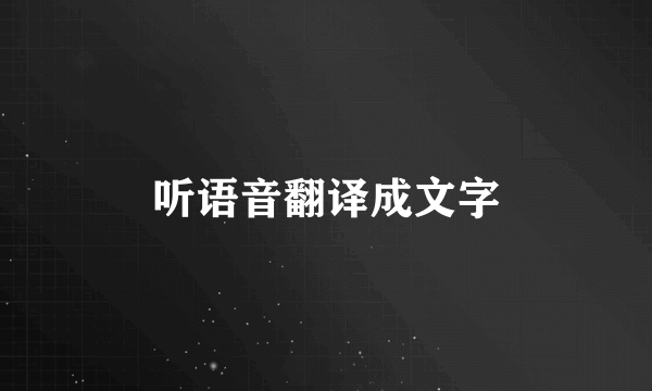 听语音翻译成文字