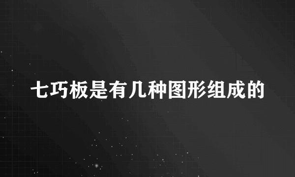 七巧板是有几种图形组成的