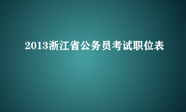 2013浙江省公务员考试职位表