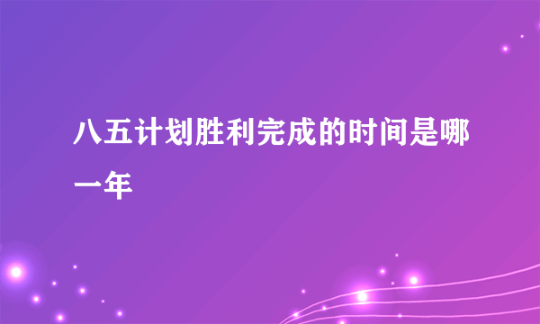 八五计划胜利完成的时间是哪一年