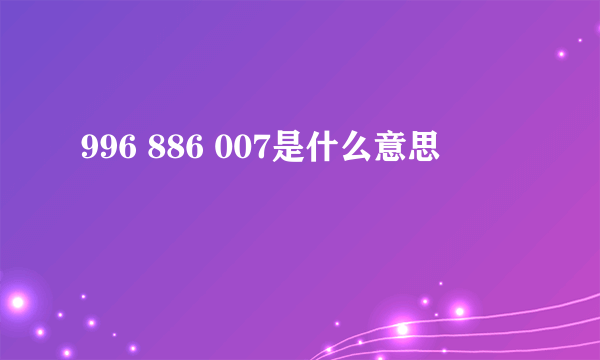 996 886 007是什么意思