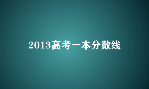 2013高考一本分数线