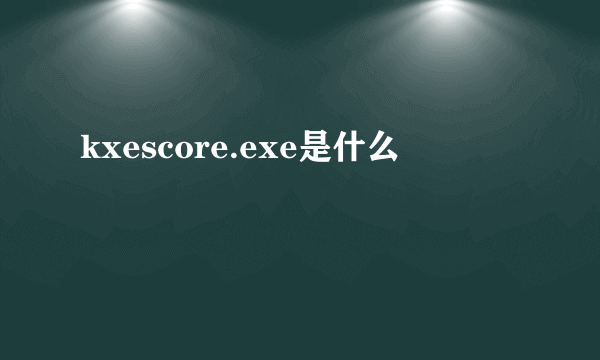 kxescore.exe是什么