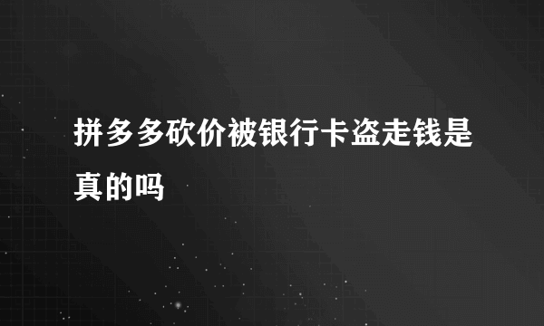 拼多多砍价被银行卡盗走钱是真的吗