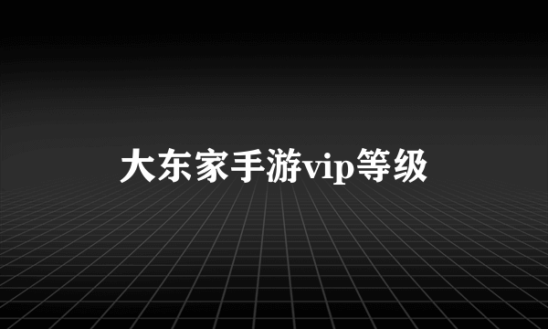 大东家手游vip等级