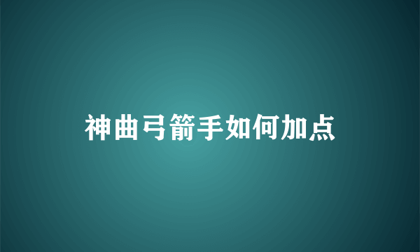 神曲弓箭手如何加点