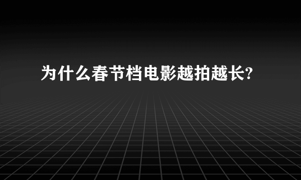 为什么春节档电影越拍越长?