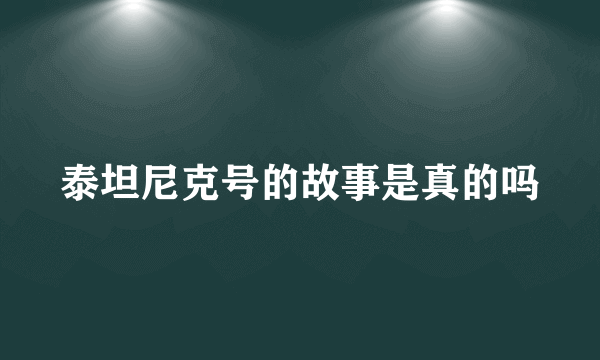 泰坦尼克号的故事是真的吗