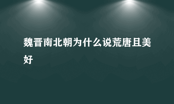 魏晋南北朝为什么说荒唐且美好