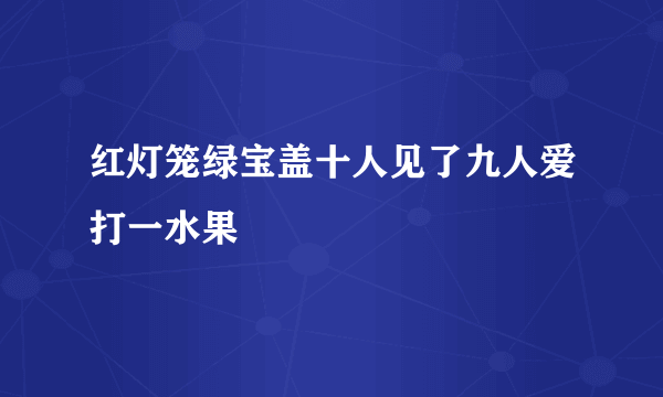 红灯笼绿宝盖十人见了九人爱打一水果