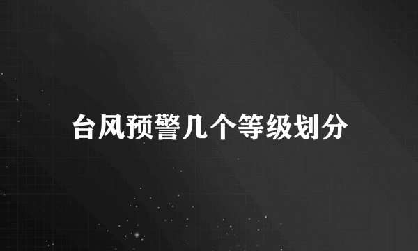 台风预警几个等级划分