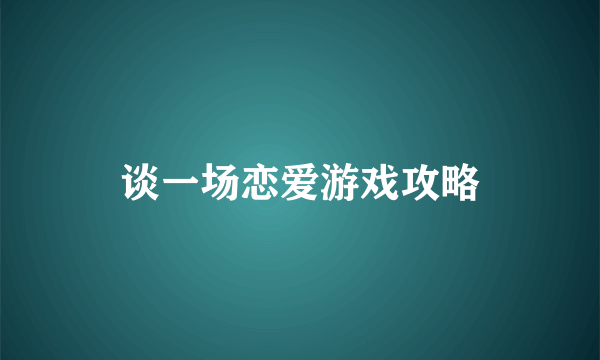 谈一场恋爱游戏攻略