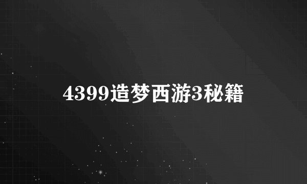 4399造梦西游3秘籍