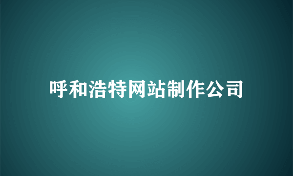 呼和浩特网站制作公司