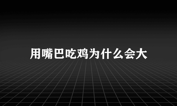 用嘴巴吃鸡为什么会大