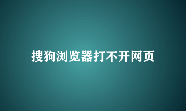 搜狗浏览器打不开网页