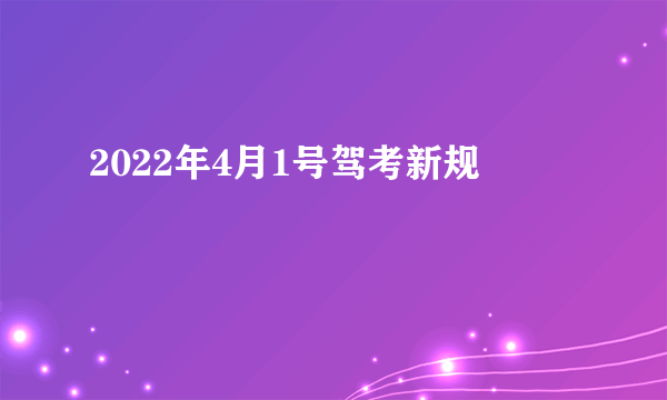 2022年4月1号驾考新规