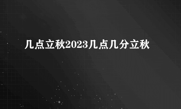 几点立秋2023几点几分立秋