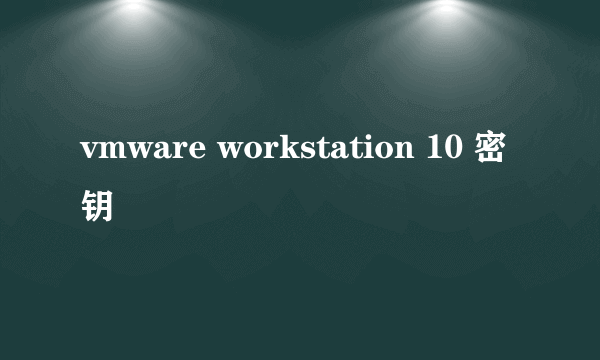 vmware workstation 10 密钥