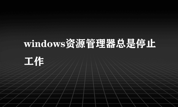 windows资源管理器总是停止工作