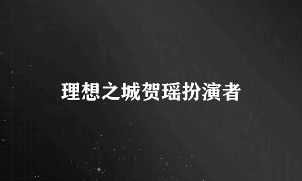 理想之城贺瑶扮演者