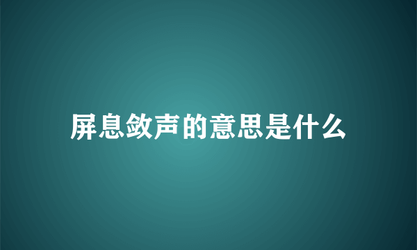 屏息敛声的意思是什么