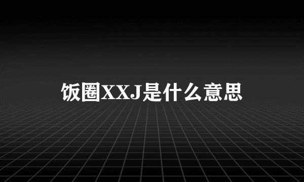 饭圈XXJ是什么意思