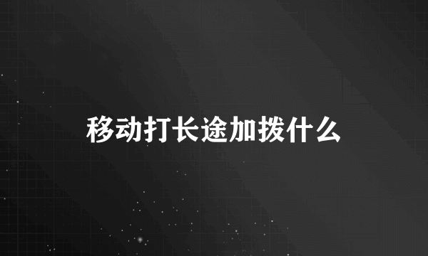 移动打长途加拨什么