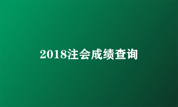 2018注会成绩查询