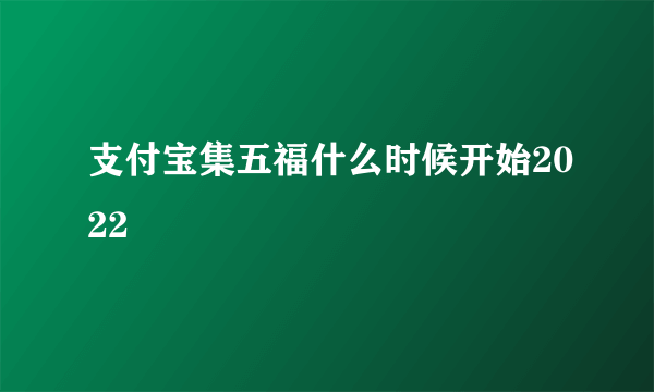 支付宝集五福什么时候开始2022