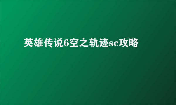 英雄传说6空之轨迹sc攻略