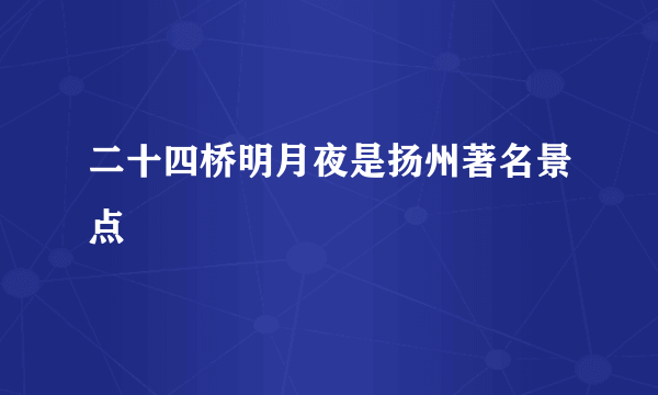 二十四桥明月夜是扬州著名景点