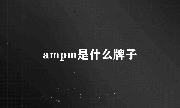 ampm是什么牌子