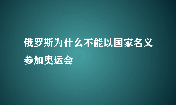 俄罗斯为什么不能以国家名义参加奥运会