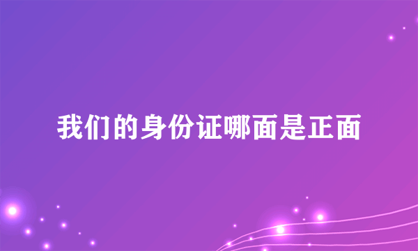 我们的身份证哪面是正面