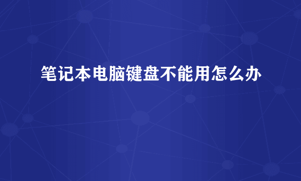 笔记本电脑键盘不能用怎么办