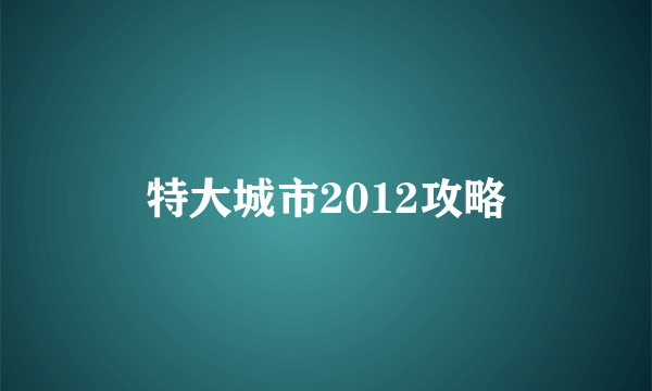 特大城市2012攻略