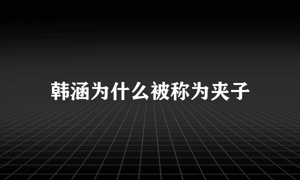 韩涵为什么被称为夹子