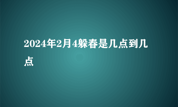 2024年2月4躲春是几点到几点