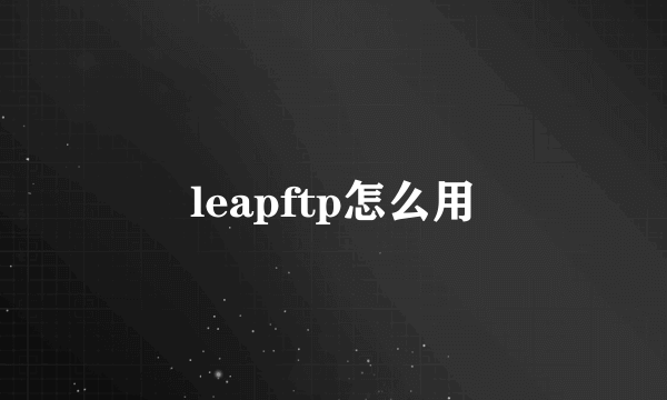 leapftp怎么用