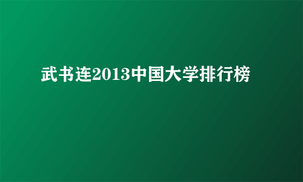 武书连2013中国大学排行榜