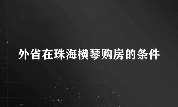 外省在珠海横琴购房的条件