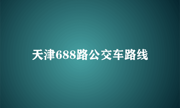 天津688路公交车路线