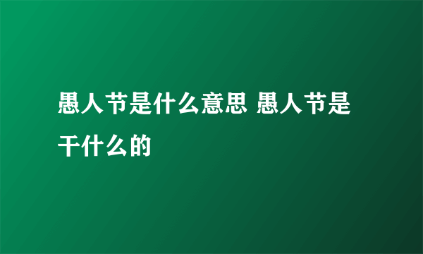 愚人节是什么意思 愚人节是干什么的