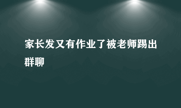 家长发又有作业了被老师踢出群聊