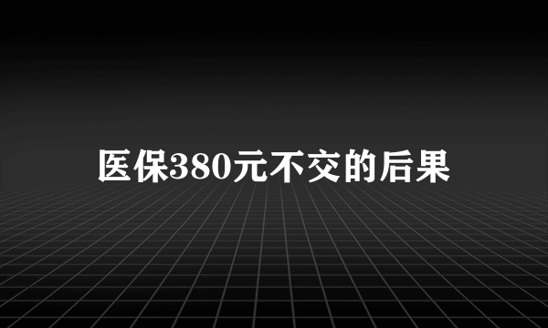 医保380元不交的后果