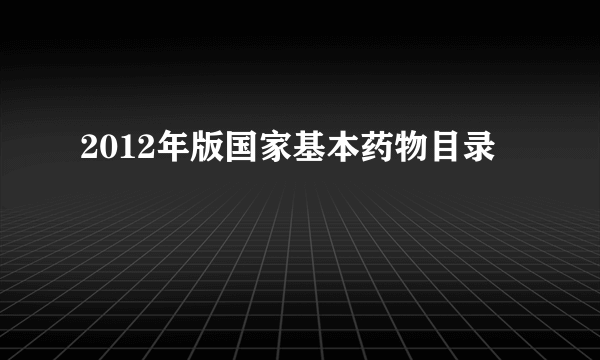 2012年版国家基本药物目录