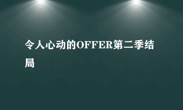 令人心动的OFFER第二季结局